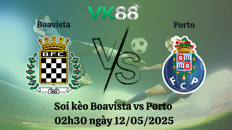 Nhận định soi kèo Boavista vs Porto 02h30 ngày 12/05/2025 - VĐQG Bồ Đào Nha