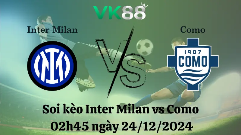 Nhận định soi kèo Inter Milan vs Como 02h45 ngày 24/12/2024 – Serie A 