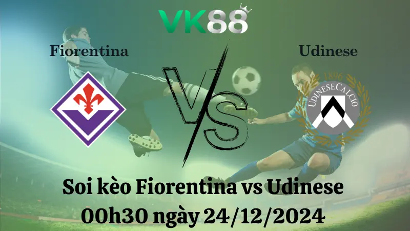 Nhận định soi kèo Fiorentina vs Udinese 00h30 ngày 24/12/2024 – Serie A