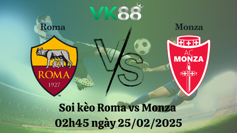 Nhận định soi kèo Roma vs Monza 02h45 ngày 25/02/2025 - Serie A