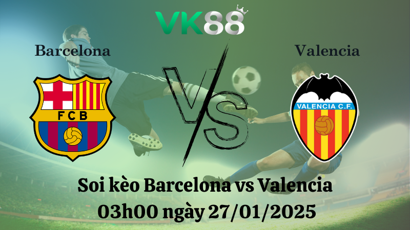 Nhận định soi kèo Barcelona vs Valencia 03h00 ngày 27/01/2025 - La Liga