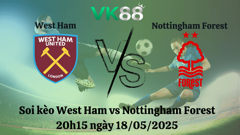 Nhận định soi kèo West Ham vs Nottingham Forest 20h15 ngày 18/05/2025 - Ngoại hạng Anh