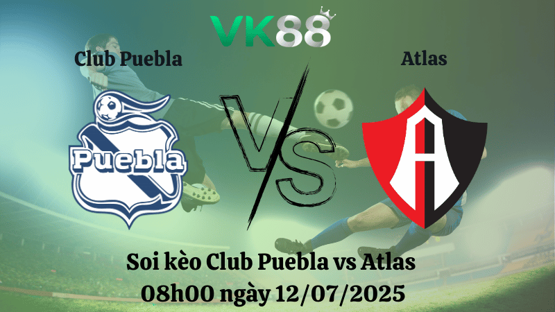 Nhận định soi kèo Club Puebla vs Atlas 08h00 ngày 12/07/2025 - VĐQG Mexico VK88