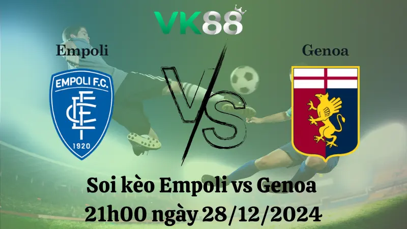 Nhận định soi kèo Empoli vs Genoa 21h00 ngày 28/12/2024 – Serie A VK88