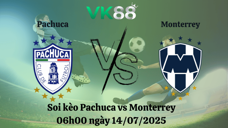 Nhận định soi kèo Pachuca vs Monterrey 06h00 ngày 14/07/2025 - VĐQG Mexico VK88