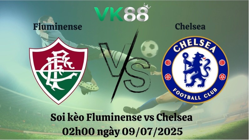 Nhận định soi kèo Fluminense vs Chelsea 02h00 ngày 09/07/2025 – FIFA Club World Cup  VK88