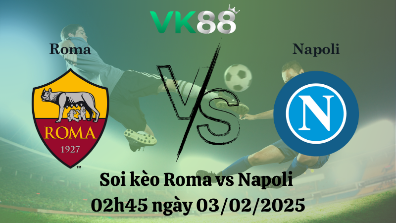 Nhận định soi kèo Roma vs Napoli 02h45 ngày 03/02/2025 - Serie A