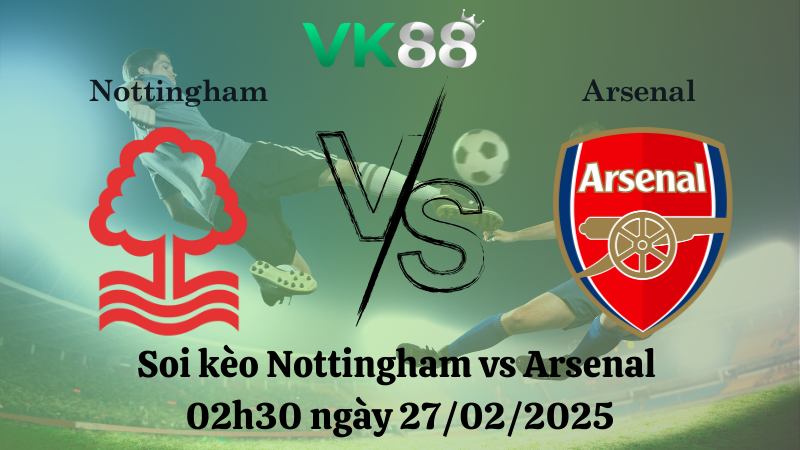 Nhận định soi kèo Nottingham vs Arsenal 02h30 ngày 27/02/2025 - Ngoại Hạng Anh 