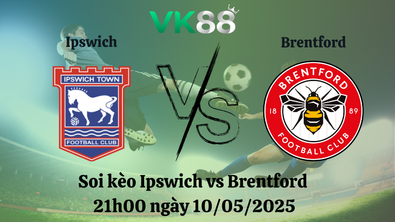 Nhận định soi kèo Ipswich vs Brentford 21h00 ngày 10/05/2025 - Ngoại hạng Anh