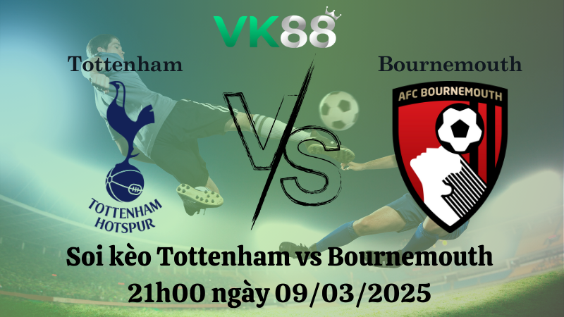 Nhận định soi kèo Tottenham vs Bournemouth 21h00 ngày 09/03/2025 - Ngoại hạng Anh