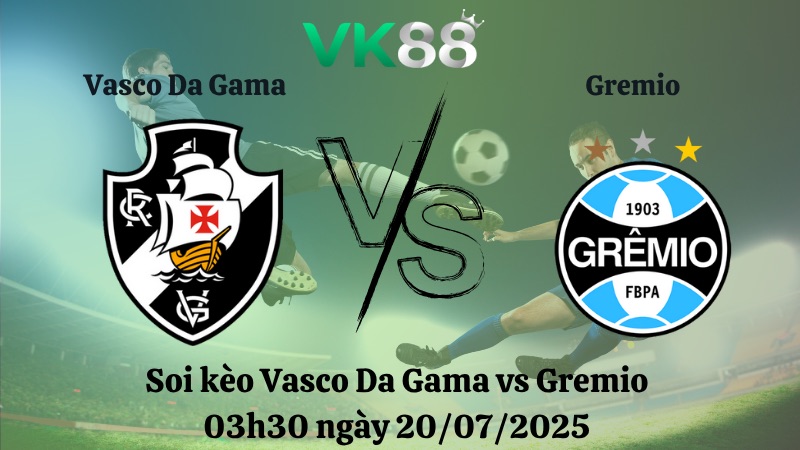 Nhận định soi kèo Vasco da Gama vs Gremio ngày 03h30 20/07/2025 – VĐQG Brazil VK88