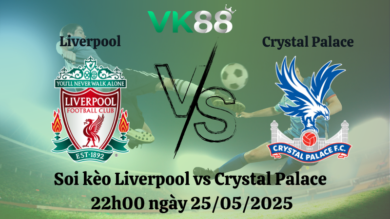 Nhận định soi kèo Liverpool vs Crystal Palace 22h00 ngày 25/05/2025 - Ngoại hạng Anh 